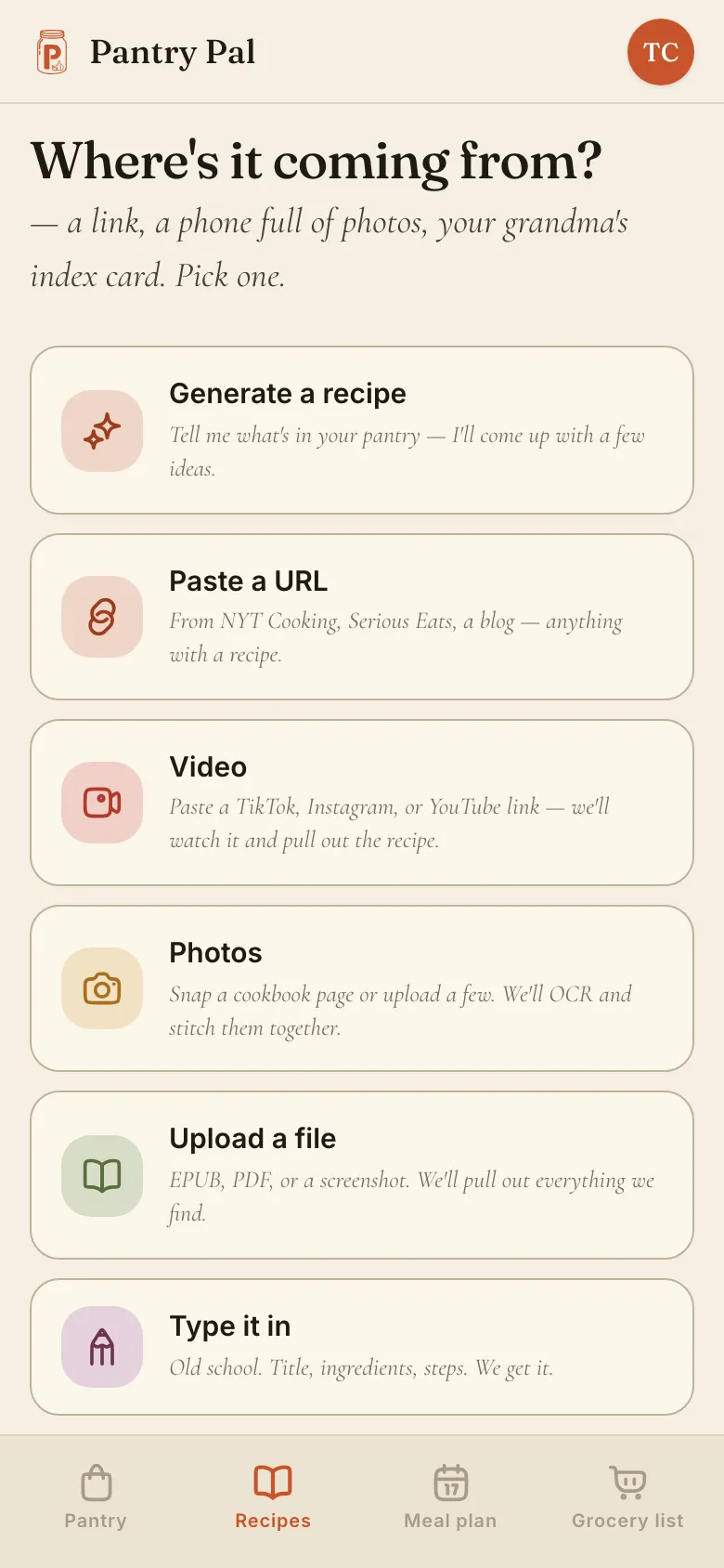 Pantry Pal's add-a-recipe screen on a phone, headed “Where's it coming from?”, offering Generate a recipe, Paste a URL from any recipe site, Video — paste a TikTok, Instagram or YouTube link, Photos of a cookbook page it reads with OCR, Upload a file for an EPUB, PDF or screenshot, and Type it in.